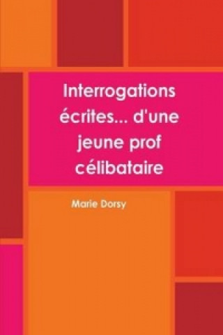 Knjiga Interrogations ecrites... d'une jeune prof celibataire Marie Dorsy