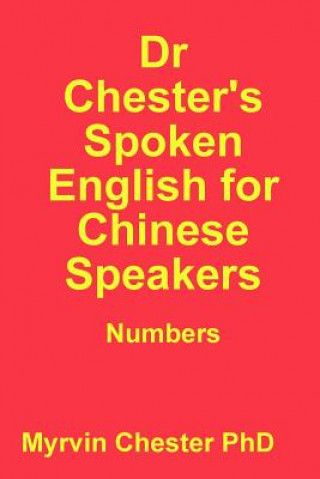 Book Dr Chester's Spoken English for Chinese Speakers: Numbers Myrvin Chester PhD