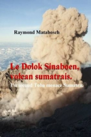 Könyv Dolok Sinaboen, Volcan Sumatrais. Un Second Toba Menace Sumatra. Raymond Matabosch