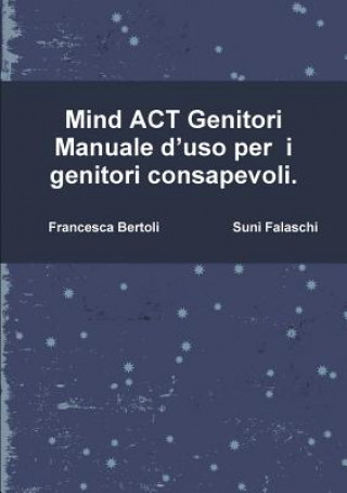 Książka Mind Act Genitori Manuale D'uso Per I Genitori Consapevoli. Suni Falaschi