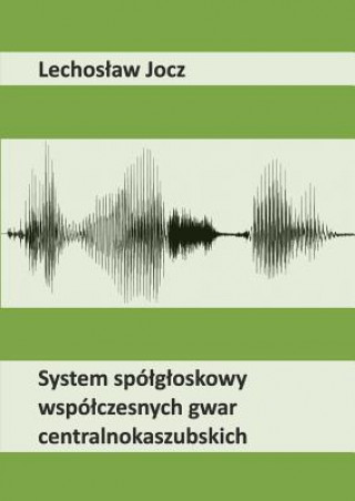 Книга System spolgloskowy wspolczesnych gwar centralnokaszubskich Lechoslaw Jocz