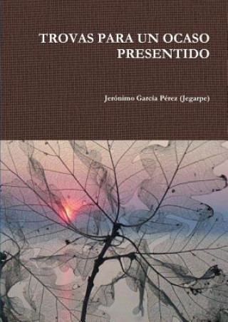 Kniha Trovas Para Un Ocaso Presentido Jeronimo Garcia Perez (Jegarpe)