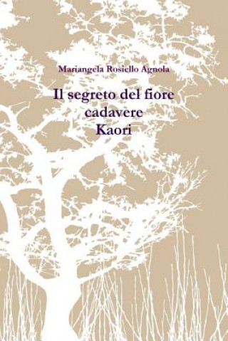 Kniha segreto del fiore cadavere. Kaori Mariangela Rosiello Agnola