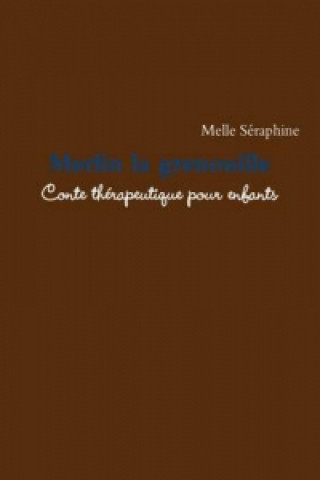 Livre Merlin La Grenouille - Conte Therapeutique Pour Enfants Melle Seraphine