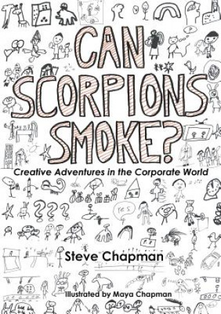 Carte Can Scorpions Smoke? Creative Adventures in the Corporate World Steve Chapman