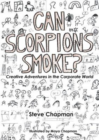 Könyv Can Scorpions Smoke? Creative Adventures in the Corporate World Steve Chapman