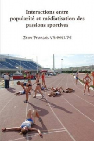 Kniha Interactions entre popularite et mediatisation des passions sportives Jean-Francois VANWELDE