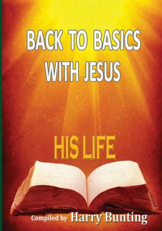 Kniha Back to Basics with Jesus: His Life Harry Bunting