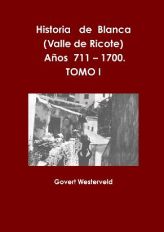 Könyv Historia De Blanca (Valle De Ricote), Lugar Mas Islamizado De La Region Murciana. Anos 711 - 1700. Tomo I. Govert Westerveld