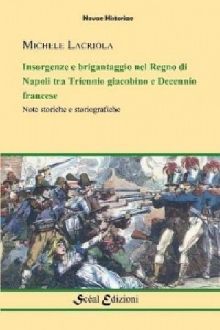 Книга Insorgenze e Brigantaggio Nel Regno Di Napoli: Tra Triennio Giacobino e Decennio Francese Michele Lacriola