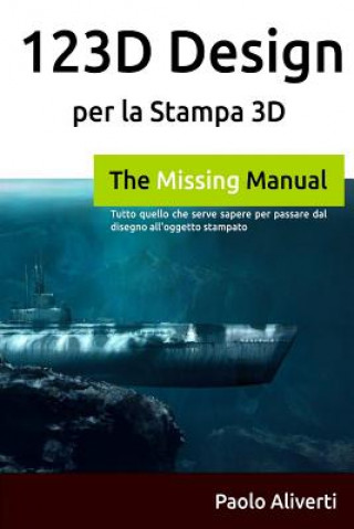 Knjiga 123d Design Per La Stampa 3D: Tutto Quello Che Serve Sapere Per Passare Dal Disegno All'oggetto Stampato Paolo Aliverti