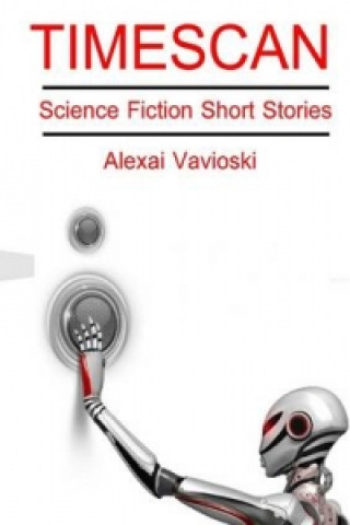 Kniha Timescan: Science Fiction Short Stories Alexai Vavioski