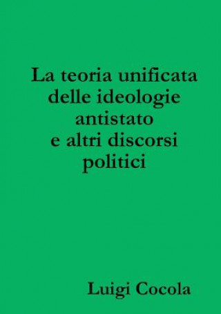 Carte Teoria Unificata Delle Ideologie Antistato e Altri Discorsi Politici Luigi Cocola