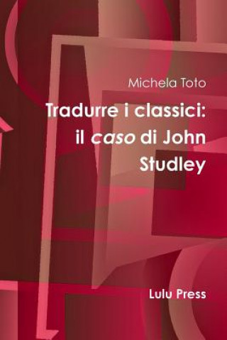 Libro Tradurre I Classici: Il Caso Di John Studley Michela Toto