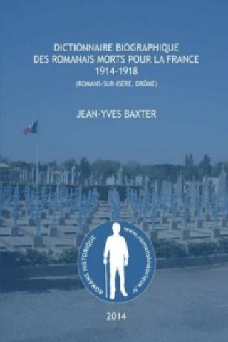 Kniha Dictionnaire Biographique Des Romanais Morts Pour La France, 1914-1918 Jean-Yves Baxter
