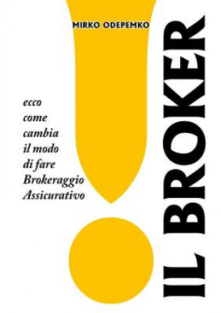 Kniha Broker. Ecco Come Cambia Il Modo Di Fare Brokeraggio Assicurativo. Mirko Odepemko