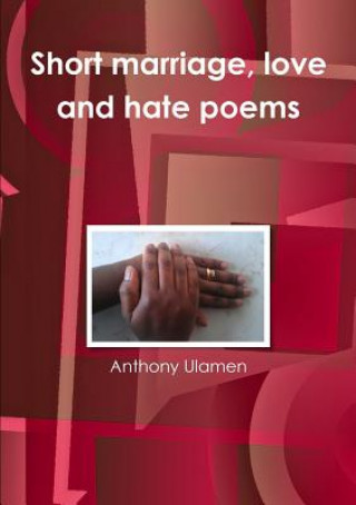 Kniha Short Marriage, Love and Hate Poems Anthony Ulamen