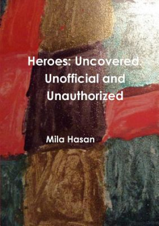 Knjiga Heroes: Uncovered. Unofficial and Unauthorized Mila Hasan