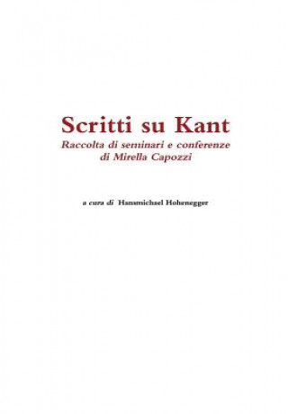 Könyv Scritti Su Kant. Raccolta Di Seminari e Conferenze Di Mirella Capozzi Hansmichael Hohenegger (a Cura Di)