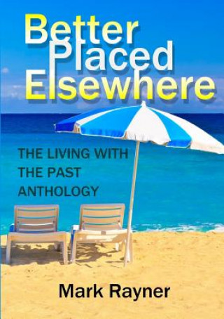 Livre Better Placed Elsewhere: the Living with the Past Anthology Mark Rayner