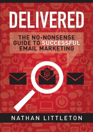Kniha Delivered: the No-Nonsense Guide to Successful Email Marketing Nathan Littleton