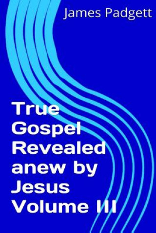 Kniha True Gospel Revealed Anew by Jesus Vol III James E Padgett