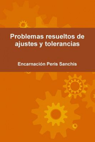 Kniha Problemas Resueltos De Ajustes y Tolerancias Encarnacion Peris Sanchis