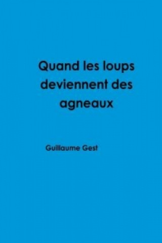 Kniha Quand Les Loups Deviennent Des Agneaux Guillaume Gest