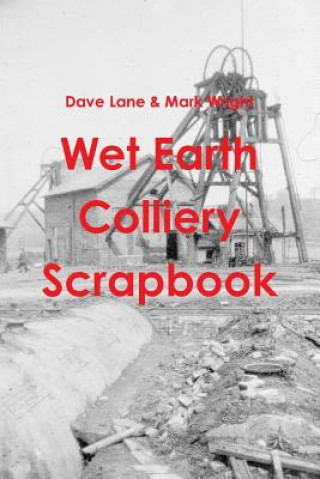 Könyv Wet Earth Colliery Scrapbook Dave Lane Mark Wright