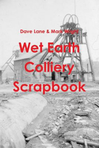 Livre Wet Earth Colliery Scrapbook Dave Lane Mark Wright