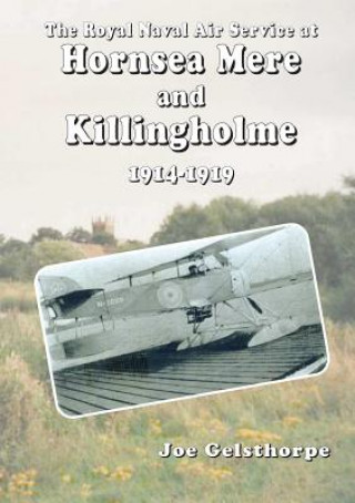 Kniha Royal Naval Air Service at Hornsea Mere and Killingholme (1914-1919) Joe Gelsthorpe