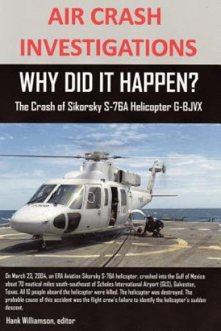 Książka AIR CRASH INVESTIGATIONS, WHY DID IT HAPPEN? The Crash of Sikorsky S-76A Helicopter G-BJVX Editor Hank Williamson