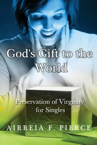 Kniha God's Gift to the World: Preservation of Virginity for Singles Airreia Faith Pierce