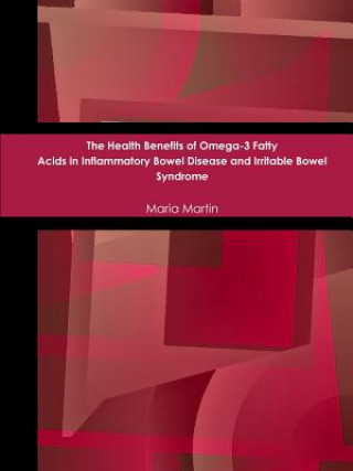 Könyv Health Benefits of Omega-3 Fatty Acids in Inflammatory Bowel Disease and Irritable Bowel Syndrome Maria Martin