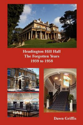 Könyv Headington Hill Hall- The forgotten years- 1939 -1958 Dawn Griffis