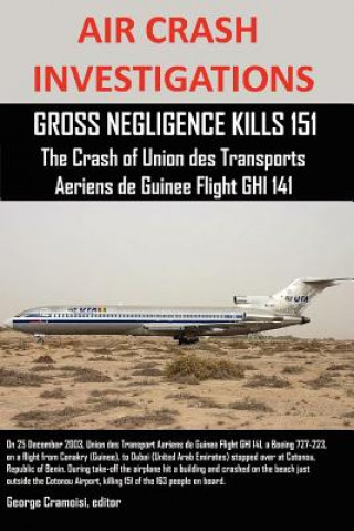 Knjiga AIR CRASH INVESTIGATIONS, GROSS NEGLIGENCE KILLS 151, The Crash of Union des Transports Aeriens de Guinee Flight GHI 141 Editor George Cramoisi