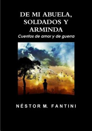 Knjiga DE MI ABUELA, SOLDADOS Y ARMINDA: Cuentos de amor y de guerra Nestor Fantini