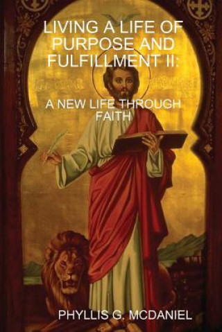 Carte Living A Life of Purpose and Fulfillment II: A New Life Through Faith PHYLLIS G. MCDANIEL