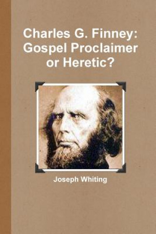 Knjiga Charles G. Finney: Gospel Proclaimer or Heretic Joseph Whiting