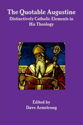 Kniha Quotable Augustine: Distinctively Catholic Elements in His Theology Dave Armstrong