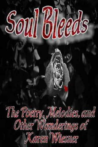 Könyv Soul Bleeds The Poetry, Melodies, and Other Wanderings of Karen Wiesner http://www.karenwiesner.com Karen Wiesner