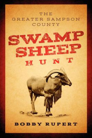 Kniha Greater Sampson County Swamp Sheep Hunt Bobby Rupert