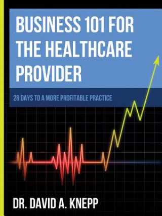 Livre Business 101 for the Health Care Provider: 28 Days to a More Profitable Practice DAVID KNEPP