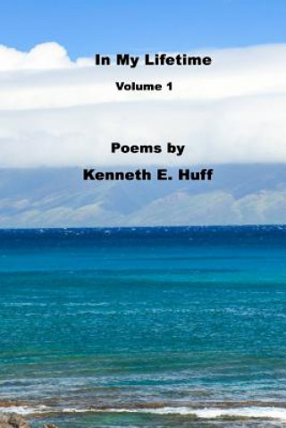 Book In My Lifetime Volume 1 - Poems Kenneth E Huff