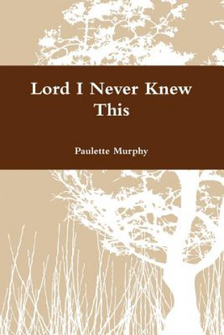 Книга Lord I Never Knew This Paulette Murphy