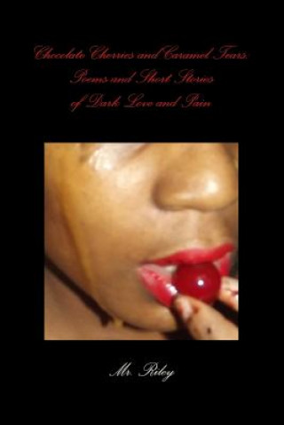 Book Chocolate Cherries and Caramel Tears: Poems and Short Stories of Dark Love and Pain Mr. Riley