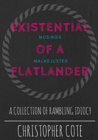 Книга Existential Musings Of A Maladjusted Flatlander Christopher Cote