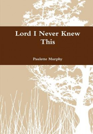 Książka Lord I Never Knew This Paulette Murphy