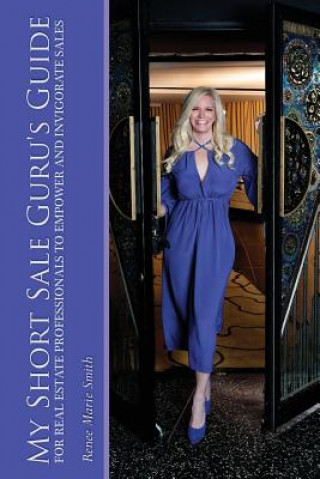 Carte My Short Sale Guru's Guide for Real Estate Professionals To Empower and Invigorate Sales Renee Marie Smith