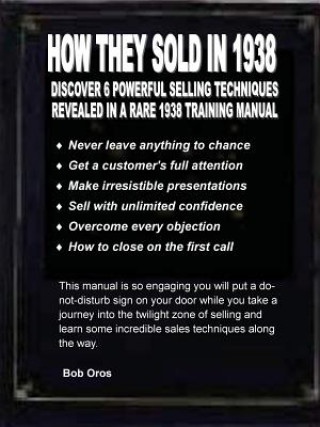 Kniha How They Sold in 1938: Discover 6 Powerful Selling Techniques Revealed in a Rare 1938 Training Manual Bob Oros